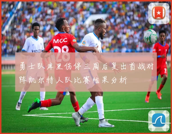 勇士队库里伤停三周后复出首战对阵凯尔特人队比赛结果分析