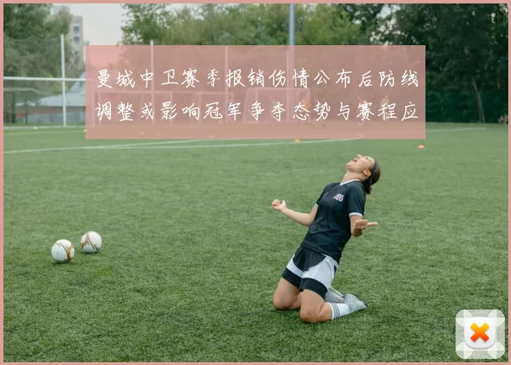 曼城中卫赛季报销伤情公布后防线调整或影响冠军争夺态势与赛程应对