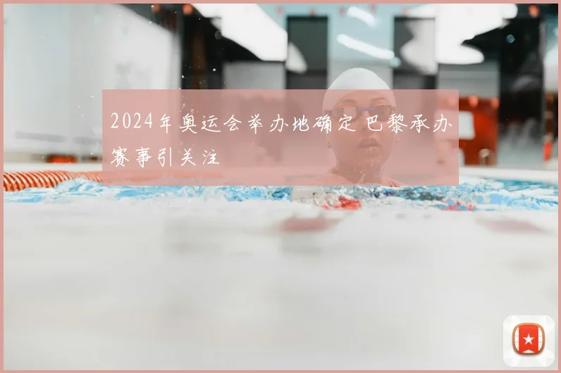 2024年奥运会举办地确定 巴黎承办赛事引关注