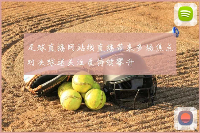 足球直播网站线直播带来多场焦点对决球迷关注度持续攀升