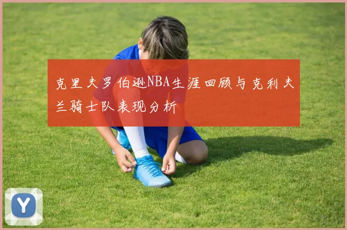 克里夫罗伯逊NBA生涯回顾与克利夫兰骑士队表现分析