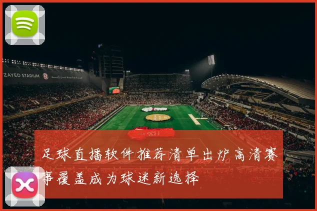 足球直播软件推荐清单出炉高清赛事覆盖成为球迷新选择