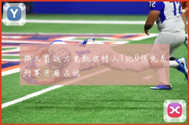 热火首战力克凯尔特人1比0领先系列赛开局占优